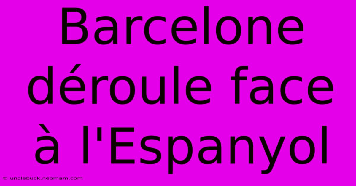 Barcelone Déroule Face À L'Espanyol