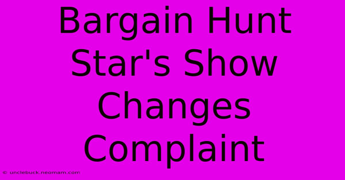 Bargain Hunt Star's Show Changes Complaint