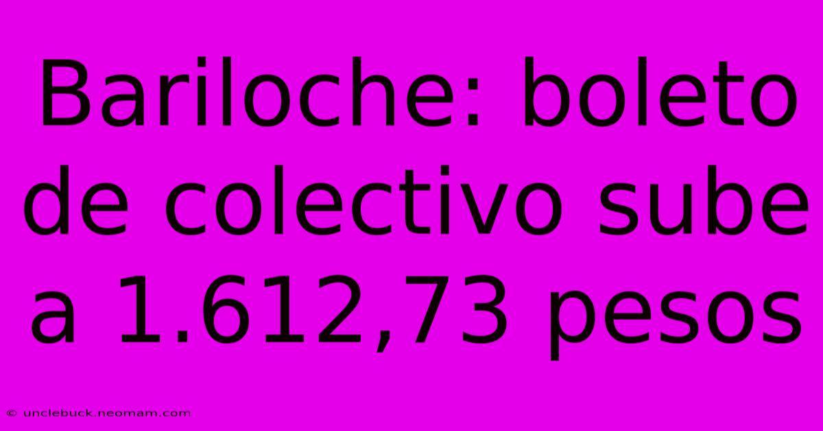 Bariloche: Boleto De Colectivo Sube A 1.612,73 Pesos