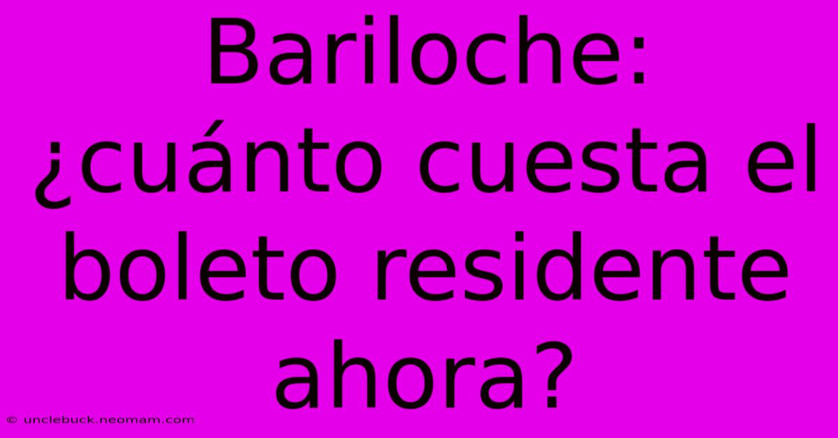 Bariloche: ¿cuánto Cuesta El Boleto Residente Ahora? 