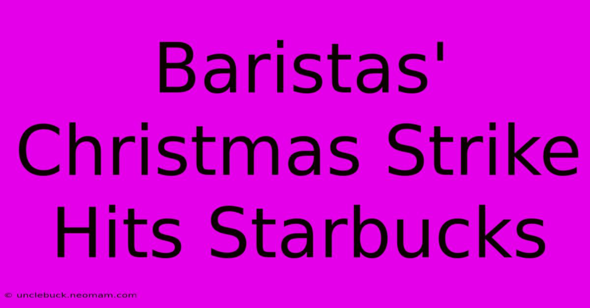 Baristas' Christmas Strike Hits Starbucks