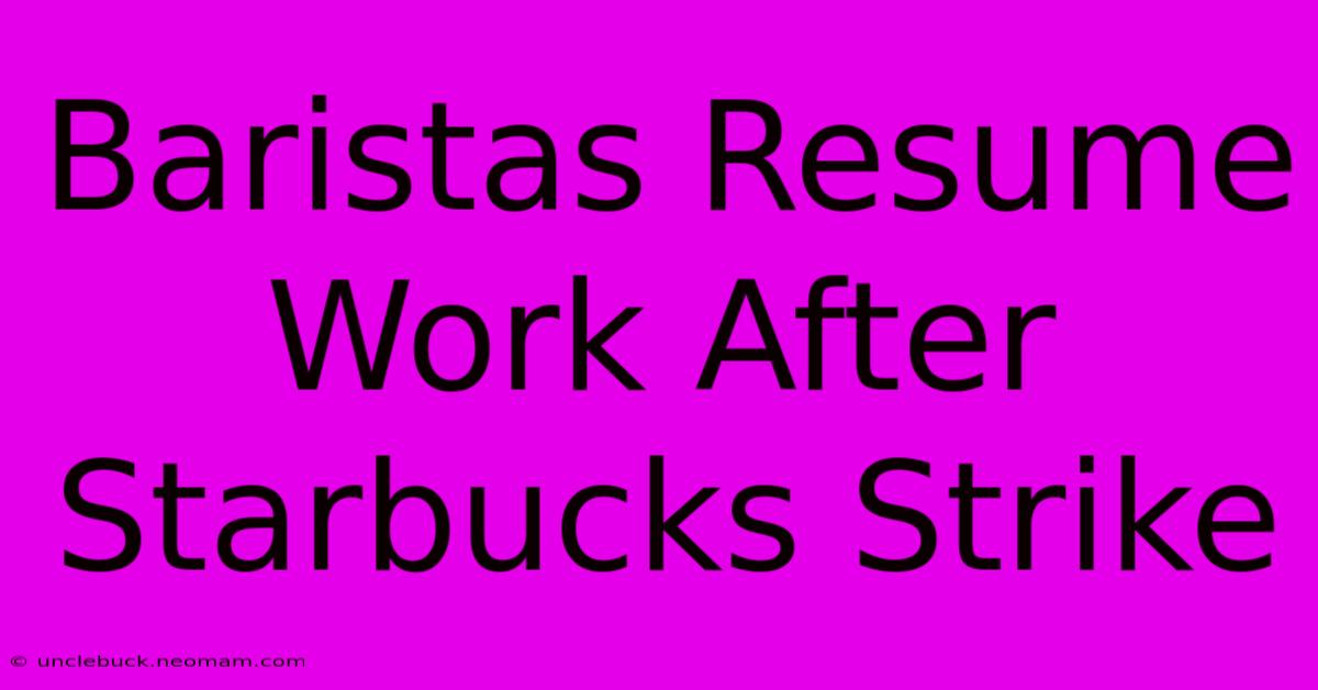 Baristas Resume Work After Starbucks Strike