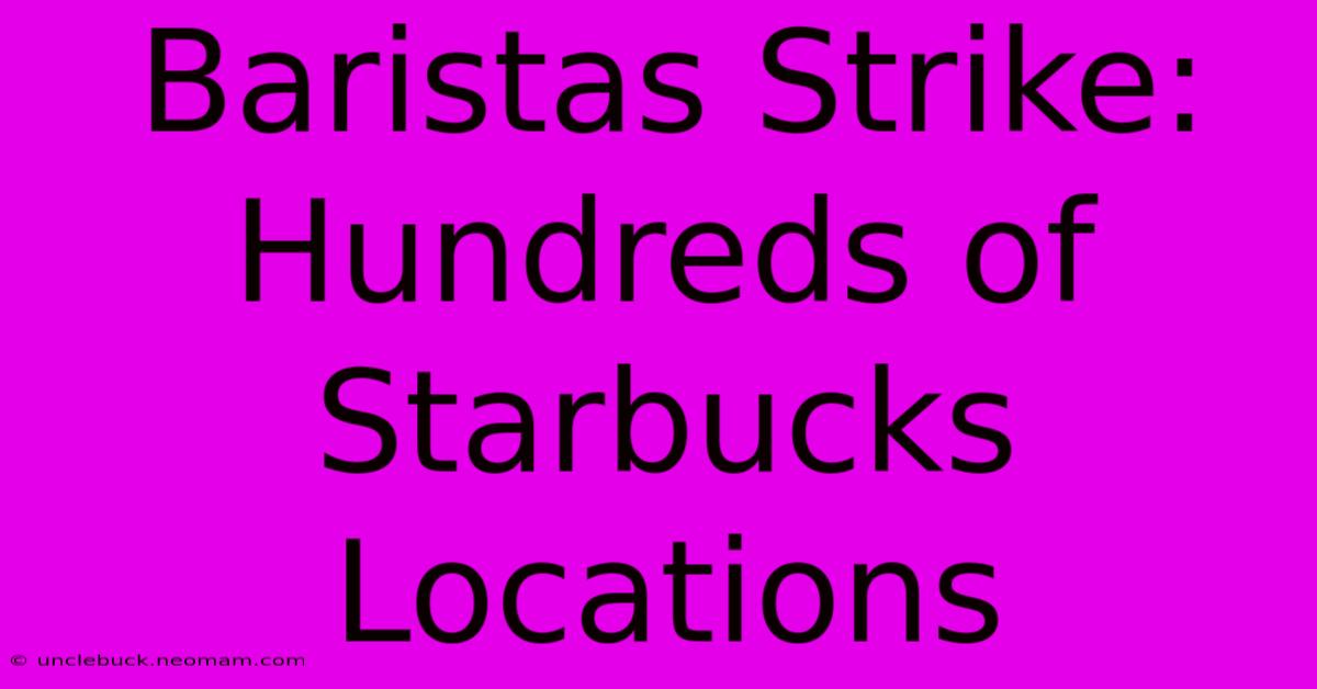 Baristas Strike: Hundreds Of Starbucks Locations