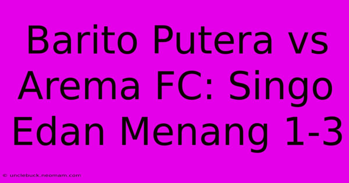 Barito Putera Vs Arema FC: Singo Edan Menang 1-3