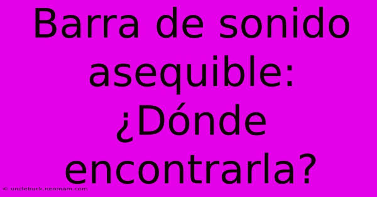 Barra De Sonido Asequible: ¿Dónde Encontrarla?