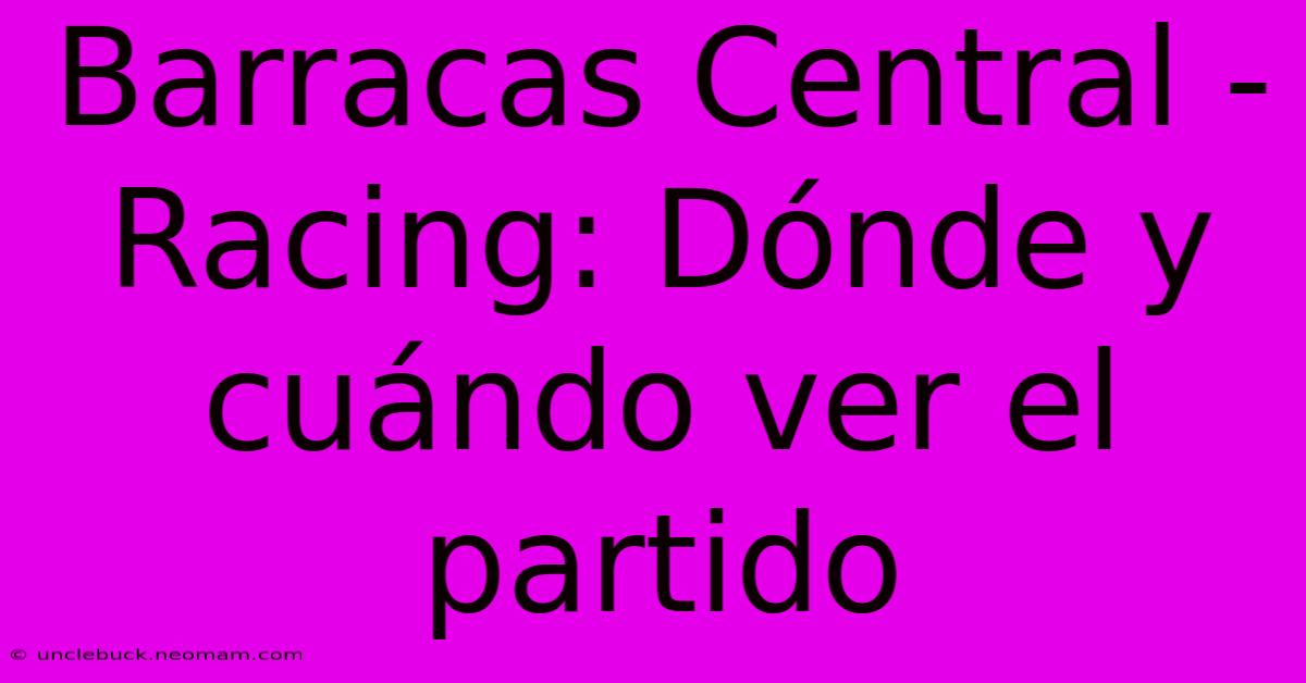 Barracas Central - Racing: Dónde Y Cuándo Ver El Partido