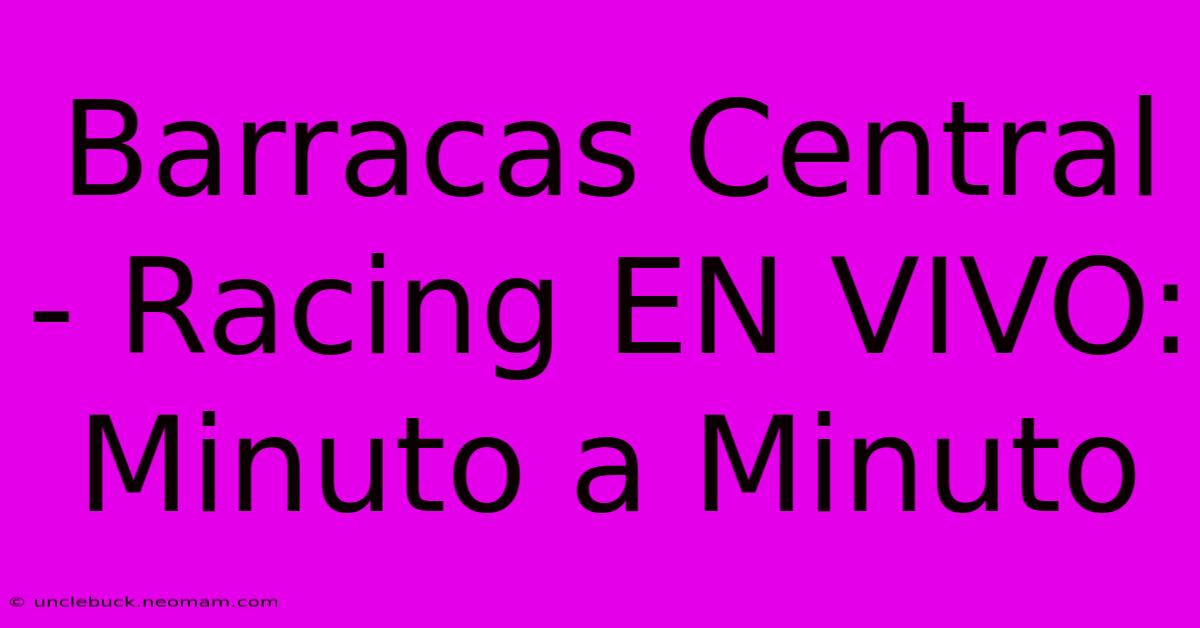 Barracas Central - Racing EN VIVO: Minuto A Minuto