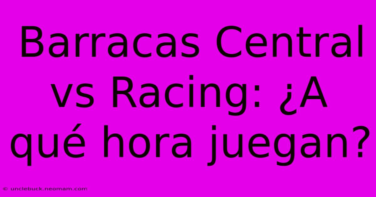 Barracas Central Vs Racing: ¿A Qué Hora Juegan?