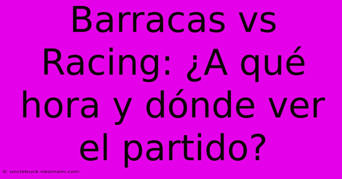 Barracas Vs Racing: ¿A Qué Hora Y Dónde Ver El Partido? 