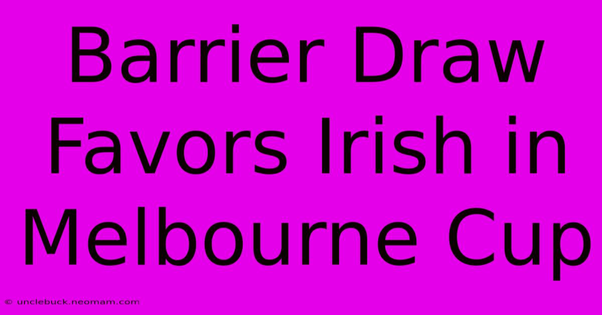 Barrier Draw Favors Irish In Melbourne Cup