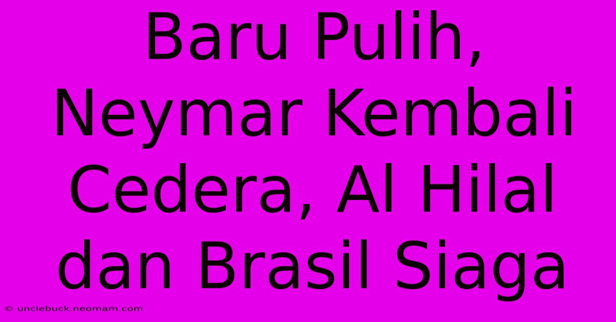 Baru Pulih, Neymar Kembali Cedera, Al Hilal Dan Brasil Siaga