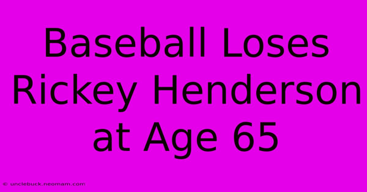 Baseball Loses Rickey Henderson At Age 65