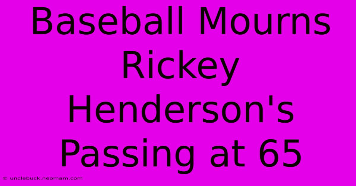 Baseball Mourns Rickey Henderson's Passing At 65