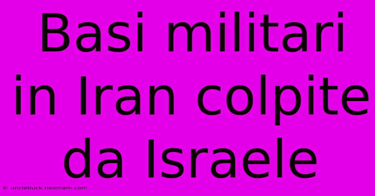 Basi Militari In Iran Colpite Da Israele 