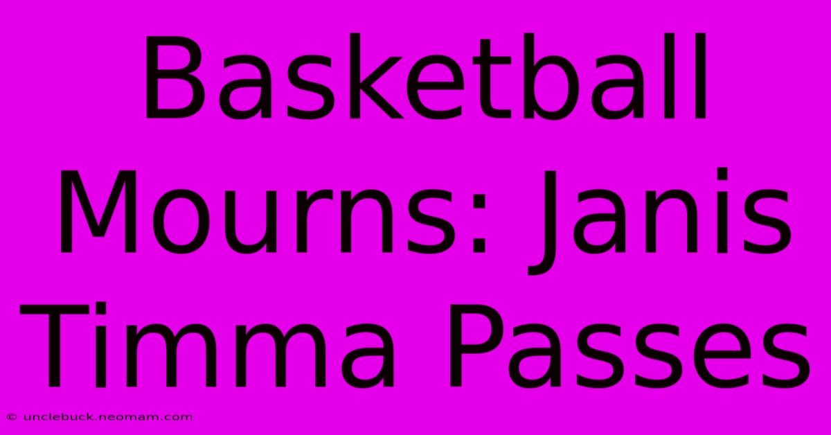 Basketball Mourns: Janis Timma Passes