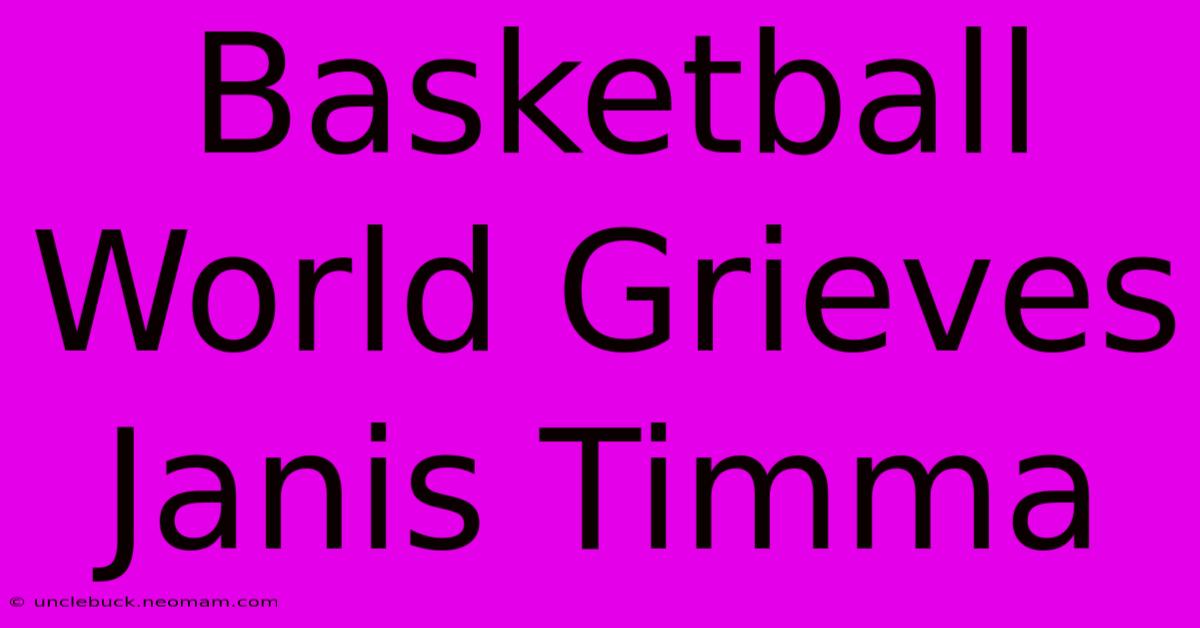 Basketball World Grieves Janis Timma