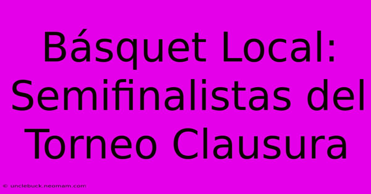 Básquet Local: Semifinalistas Del Torneo Clausura