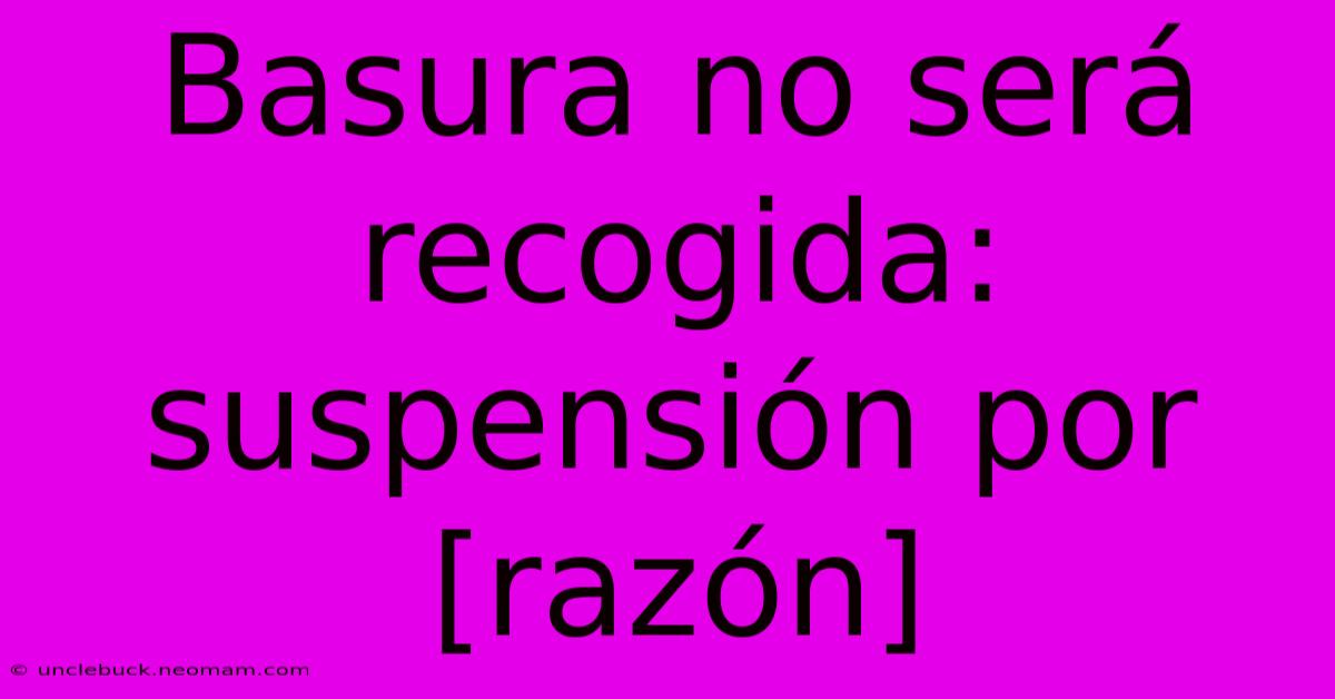 Basura No Será Recogida: Suspensión Por [razón] 