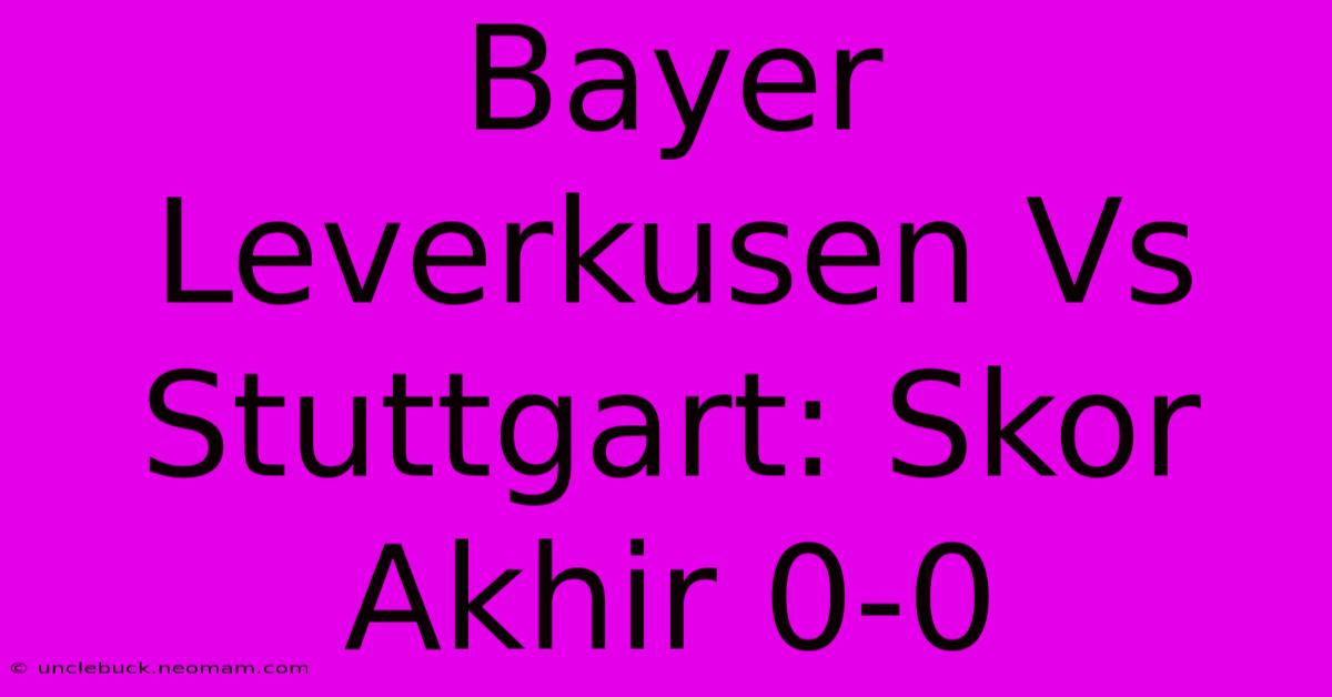 Bayer Leverkusen Vs Stuttgart: Skor Akhir 0-0 