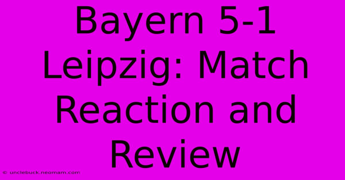 Bayern 5-1 Leipzig: Match Reaction And Review