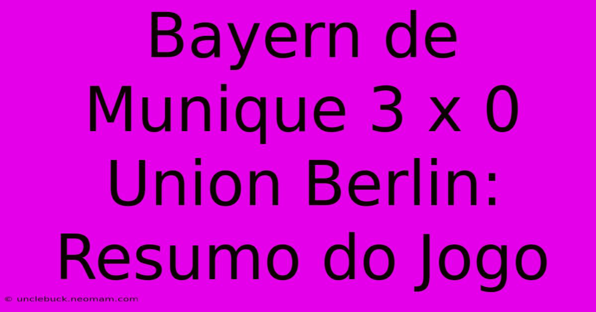 Bayern De Munique 3 X 0 Union Berlin: Resumo Do Jogo 