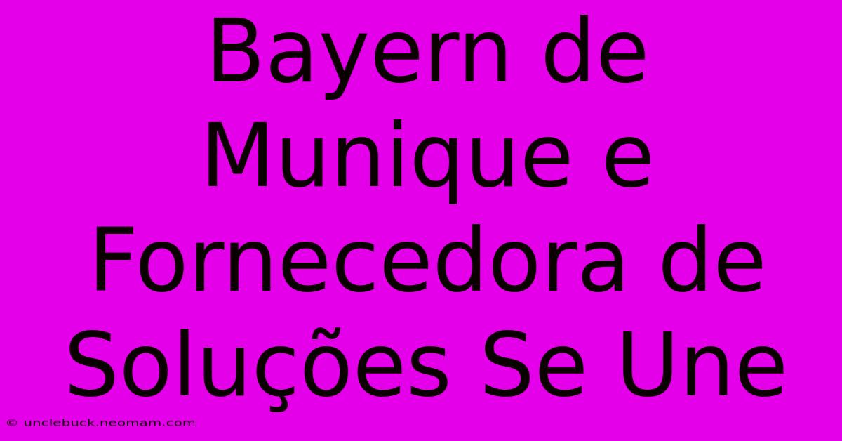 Bayern De Munique E Fornecedora De Soluções Se Une