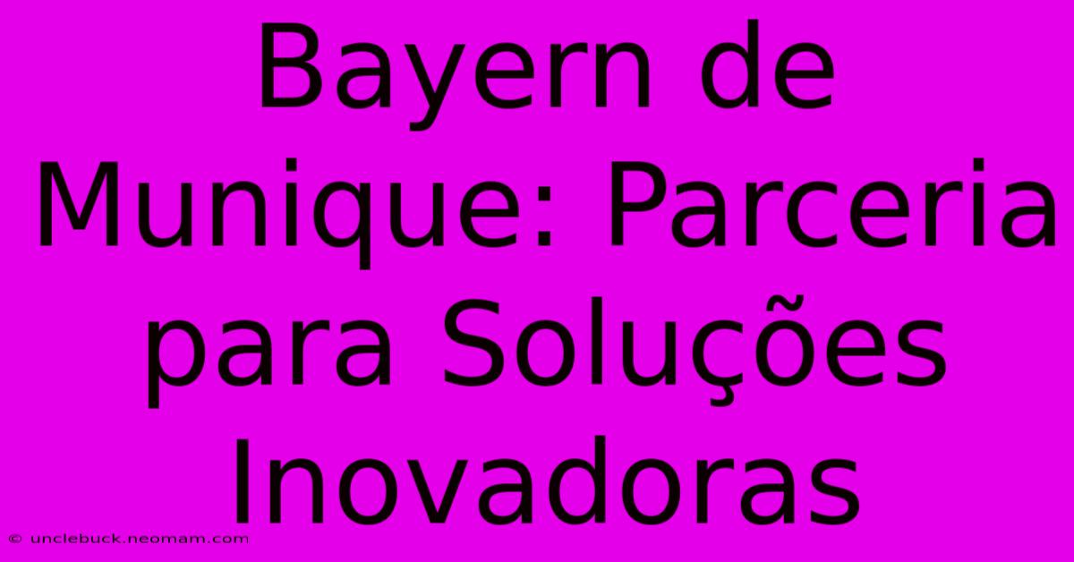 Bayern De Munique: Parceria Para Soluções Inovadoras