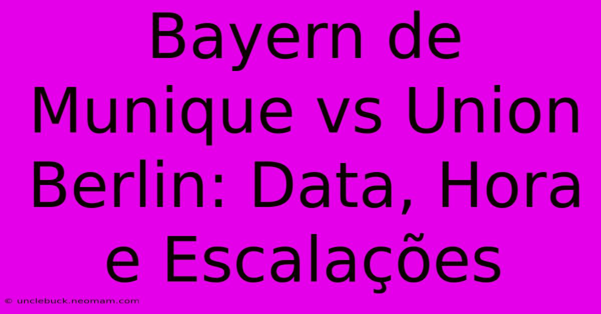 Bayern De Munique Vs Union Berlin: Data, Hora E Escalações 