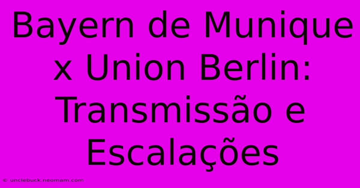 Bayern De Munique X Union Berlin: Transmissão E Escalações