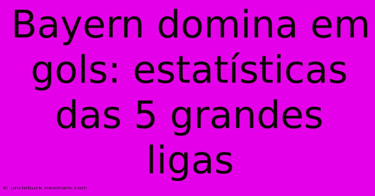 Bayern Domina Em Gols: Estatísticas Das 5 Grandes Ligas