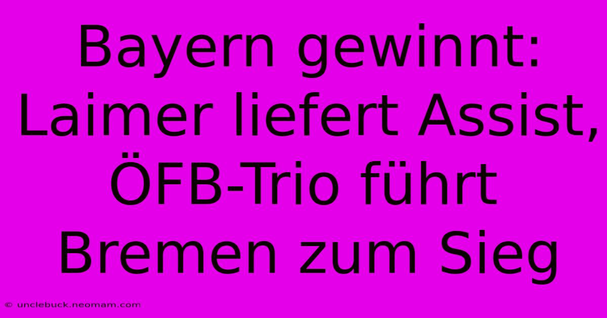 Bayern Gewinnt: Laimer Liefert Assist, ÖFB-Trio Führt Bremen Zum Sieg