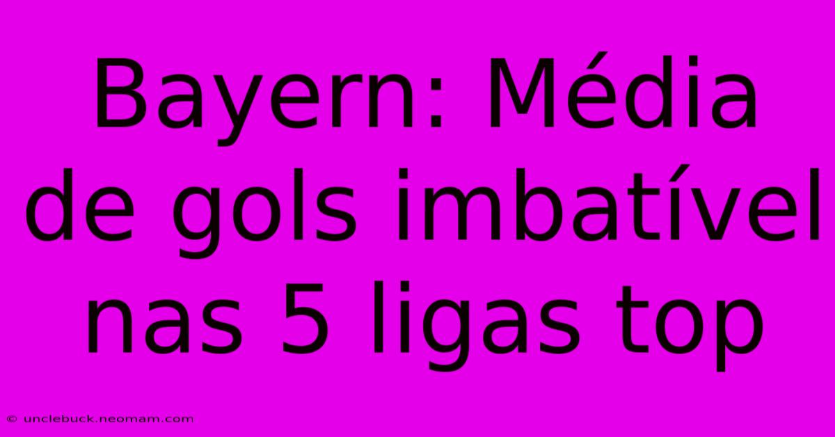 Bayern: Média De Gols Imbatível Nas 5 Ligas Top 