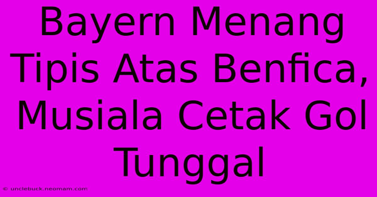 Bayern Menang Tipis Atas Benfica, Musiala Cetak Gol Tunggal