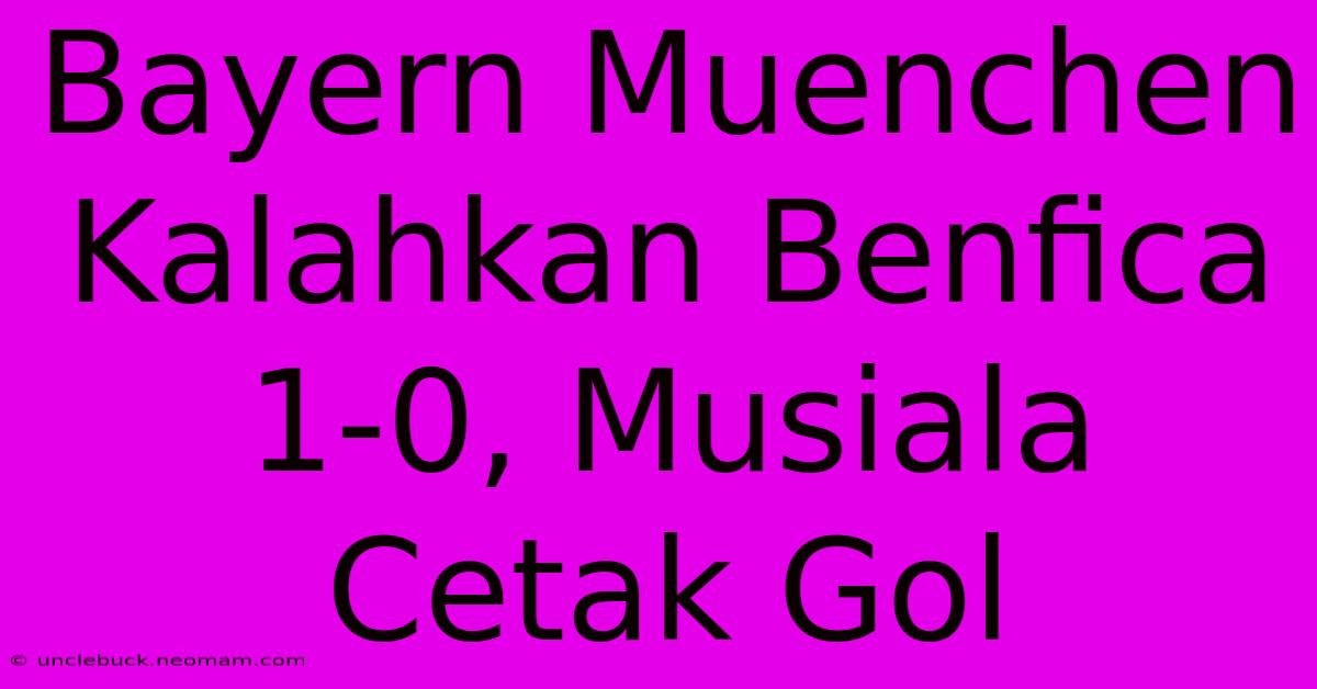 Bayern Muenchen Kalahkan Benfica 1-0, Musiala Cetak Gol