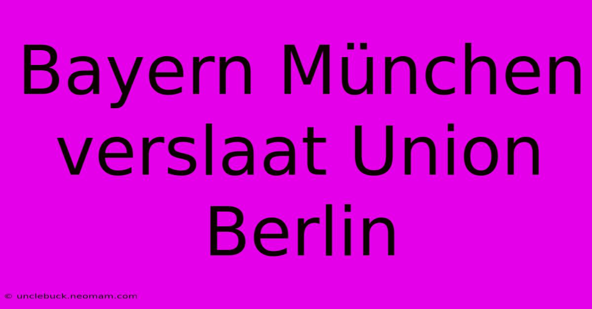 Bayern München Verslaat Union Berlin