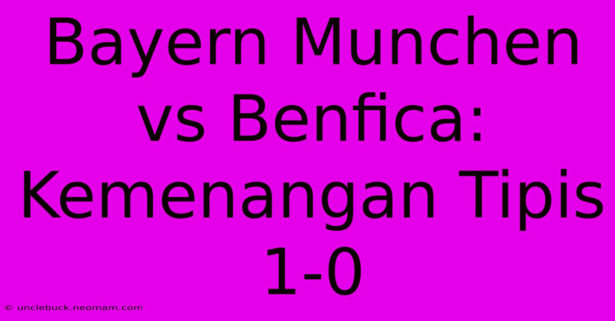 Bayern Munchen Vs Benfica: Kemenangan Tipis 1-0