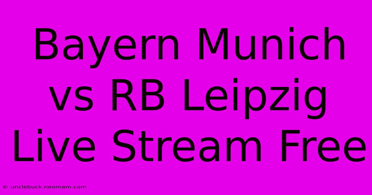 Bayern Munich Vs RB Leipzig Live Stream Free