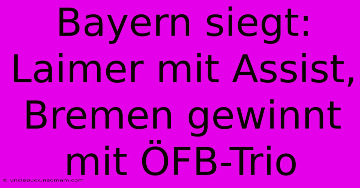 Bayern Siegt: Laimer Mit Assist, Bremen Gewinnt Mit ÖFB-Trio