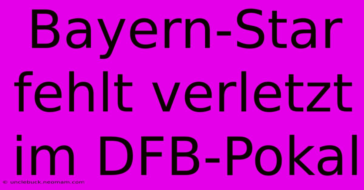 Bayern-Star Fehlt Verletzt Im DFB-Pokal