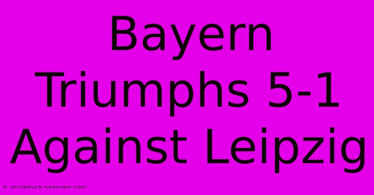 Bayern Triumphs 5-1 Against Leipzig