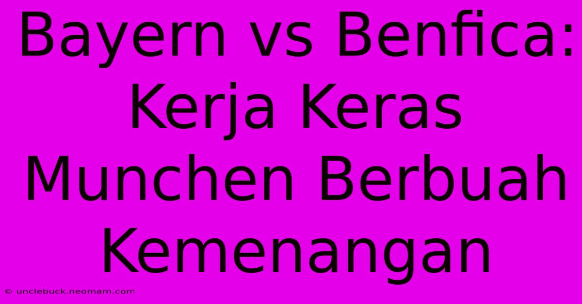 Bayern Vs Benfica: Kerja Keras Munchen Berbuah Kemenangan