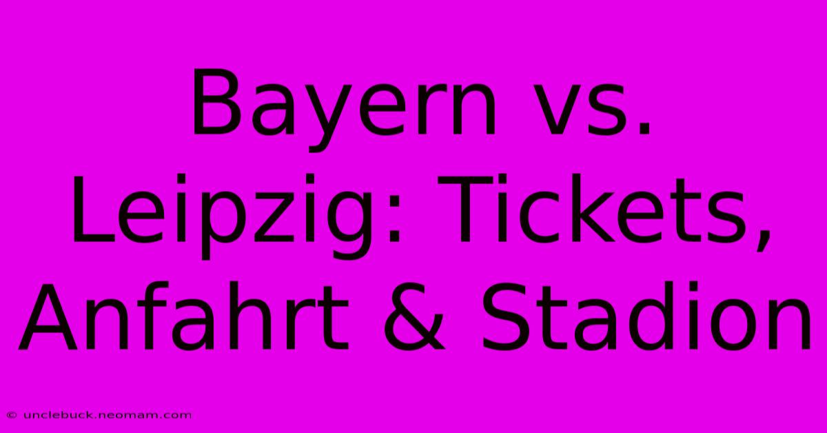 Bayern Vs. Leipzig: Tickets, Anfahrt & Stadion