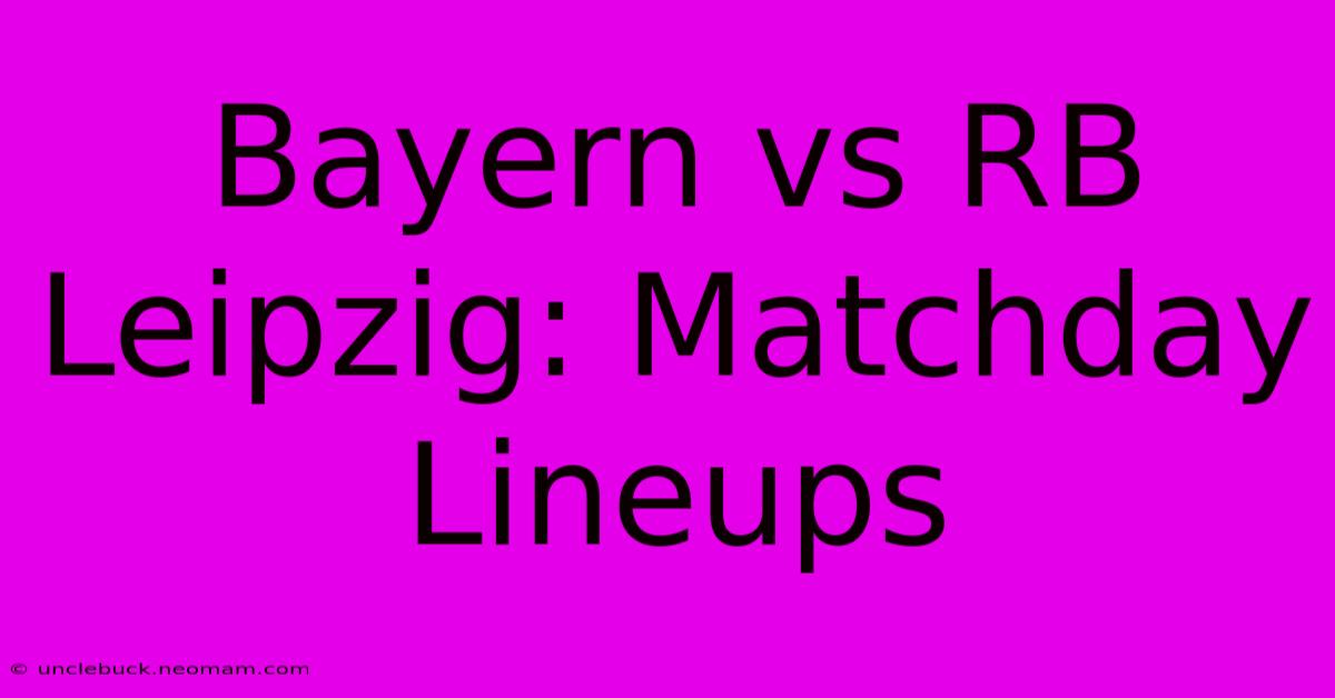 Bayern Vs RB Leipzig: Matchday Lineups