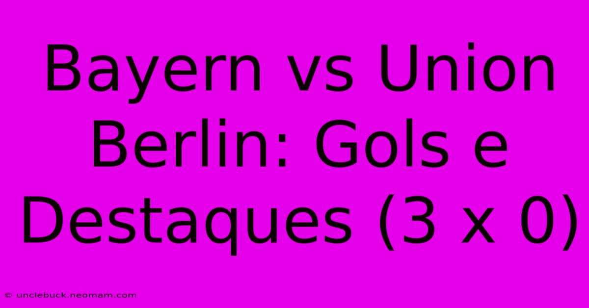 Bayern Vs Union Berlin: Gols E Destaques (3 X 0)