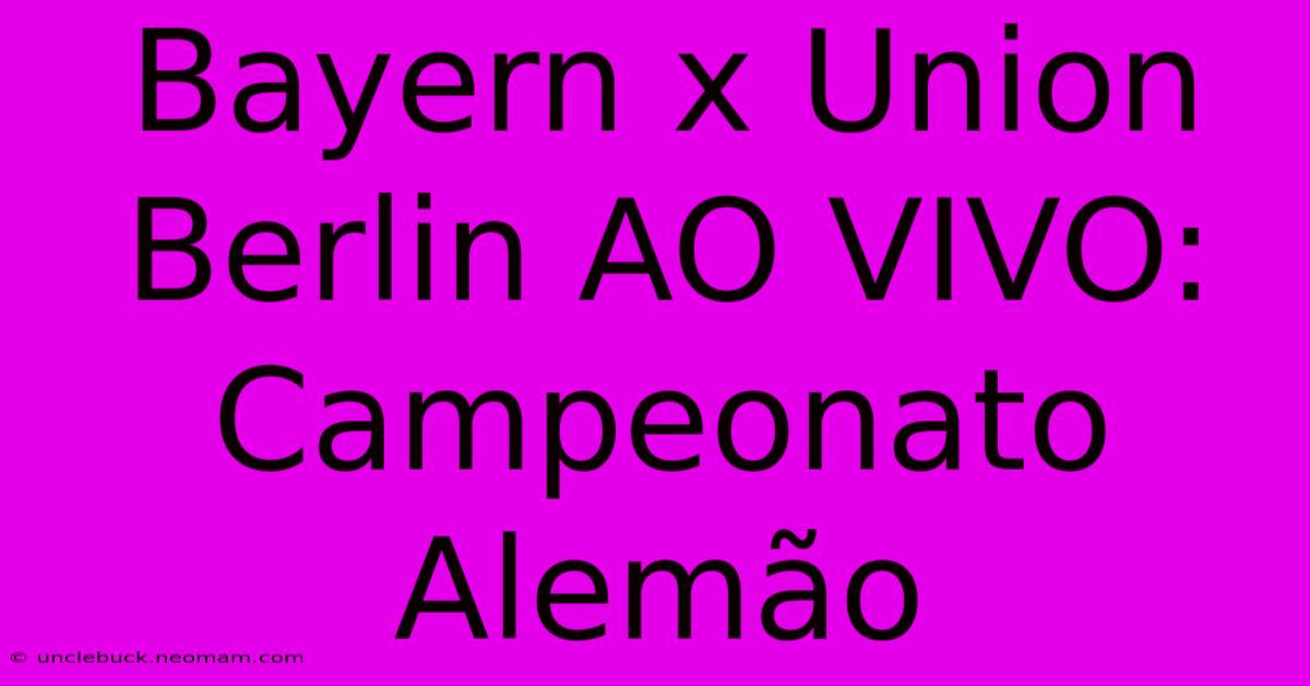 Bayern X Union Berlin AO VIVO: Campeonato Alemão