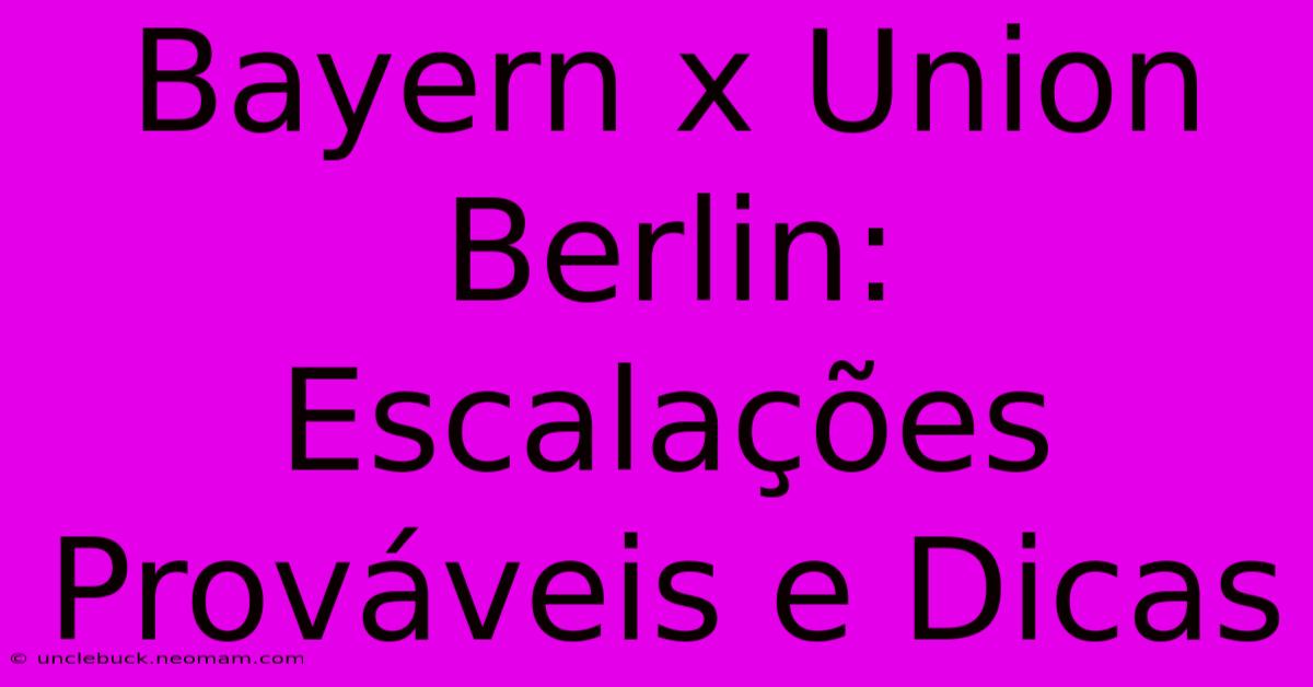 Bayern X Union Berlin: Escalações Prováveis E Dicas