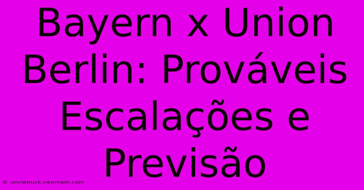 Bayern X Union Berlin: Prováveis Escalações E  Previsão