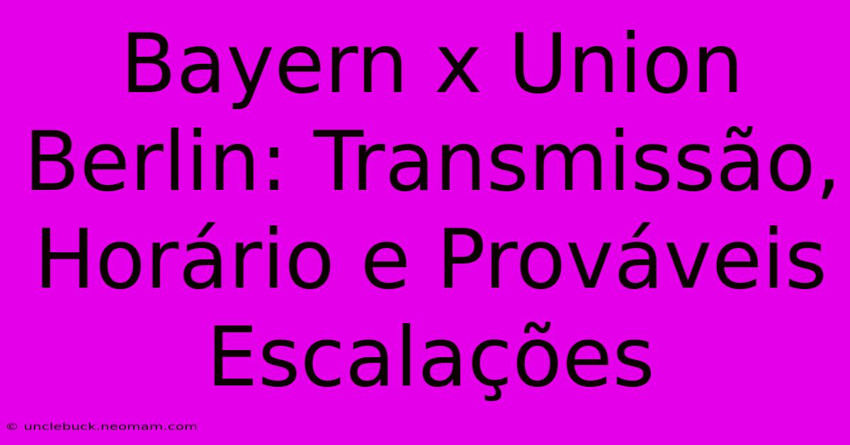 Bayern X Union Berlin: Transmissão, Horário E Prováveis Escalações