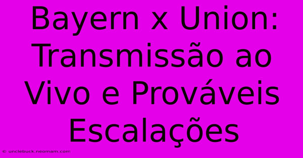 Bayern X Union: Transmissão Ao Vivo E Prováveis Escalações