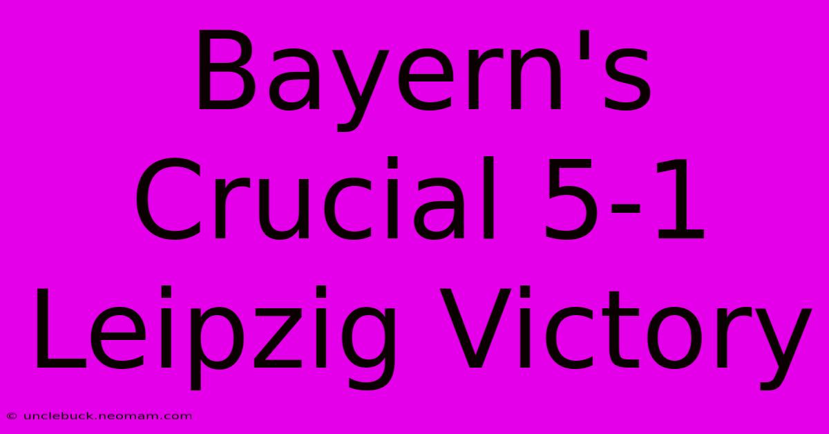 Bayern's Crucial 5-1 Leipzig Victory